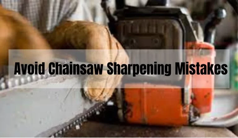 7 Ways To Avoid Chainsaw Sharpening Mistakes